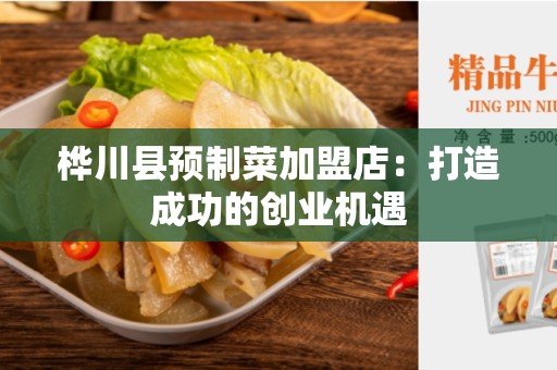 桦川县预制菜加盟店：打造成功的创业机遇