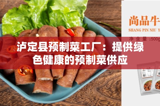 泸定县预制菜工厂：提供绿色健康的预制菜供应