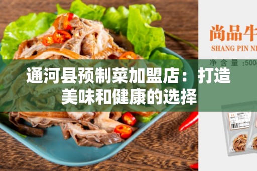通河县预制菜加盟店：打造美味和健康的选择