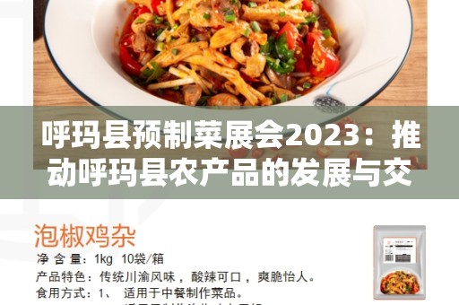 呼玛县预制菜展会2023：推动呼玛县农产品的发展与交流