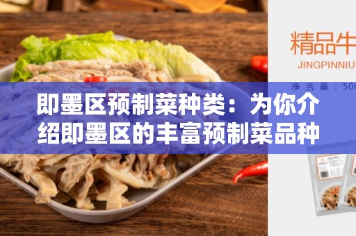 即墨区预制菜种类：为你介绍即墨区的丰富预制菜品种