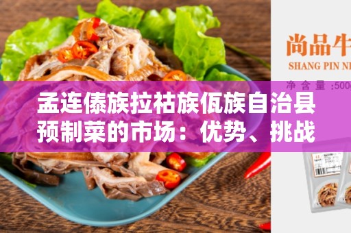 孟连傣族拉祜族佤族自治县预制菜的市场：优势、挑战和机遇