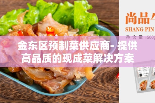 金东区预制菜供应商- 提供高品质的现成菜解决方案