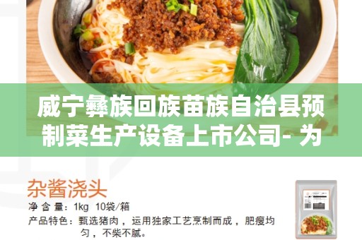 威宁彝族回族苗族自治县预制菜生产设备上市公司- 为您提供最佳的生产解决方案