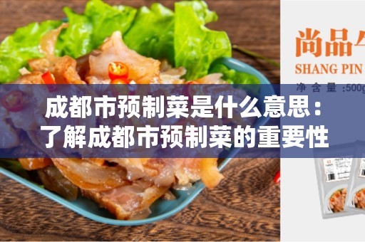 成都市预制菜是什么意思：了解成都市预制菜的重要性及其含义