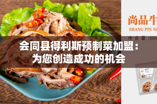 会同县得利斯预制菜加盟：为您创造成功的机会