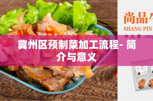 冀州区预制菜加工流程- 简介与意义