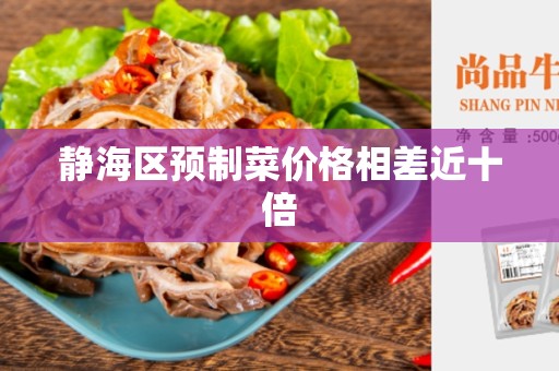 静海区预制菜价格相差近十倍