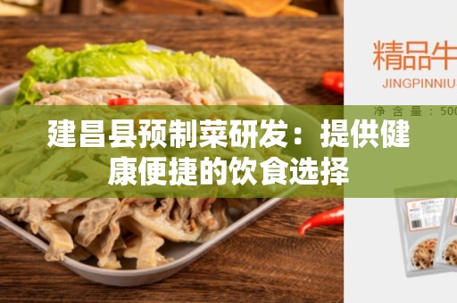 建昌县预制菜研发：提供健康便捷的饮食选择