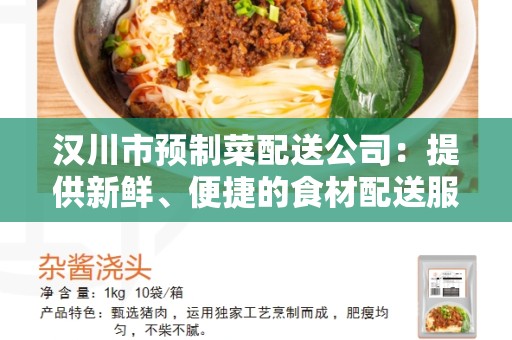 汉川市预制菜配送公司：提供新鲜、便捷的食材配送服务