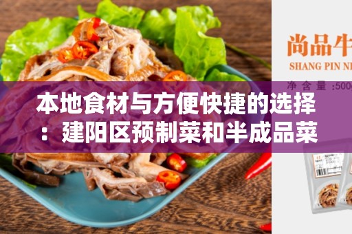 本地食材与方便快捷的选择：建阳区预制菜和半成品菜区别