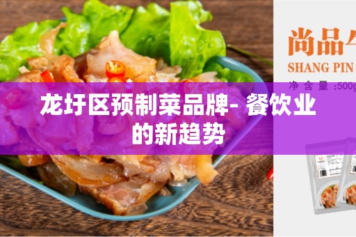 龙圩区预制菜品牌- 餐饮业的新趋势