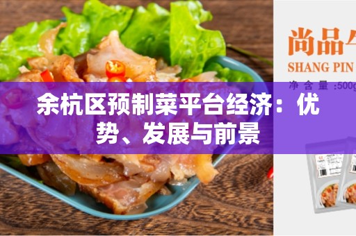 余杭区预制菜平台经济：优势、发展与前景