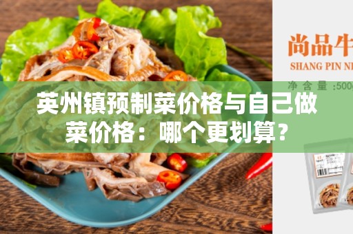 英州镇预制菜价格与自己做菜价格：哪个更划算？
