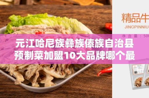 元江哈尼族彝族傣族自治县预制菜加盟10大品牌哪个最好吃