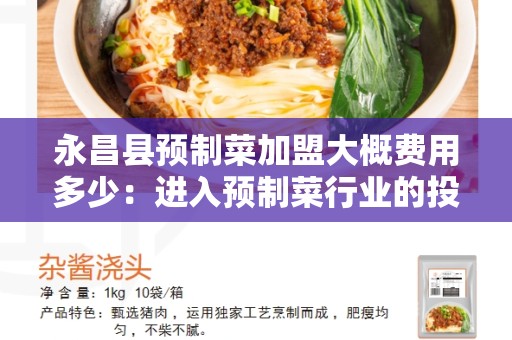 永昌县预制菜加盟大概费用多少：进入预制菜行业的投资成本是多少？