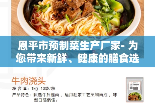 恩平市预制菜生产厂家- 为您带来新鲜、健康的膳食选择