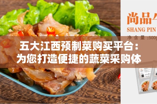 五大江西预制菜购买平台：为您打造便捷的蔬菜采购体验