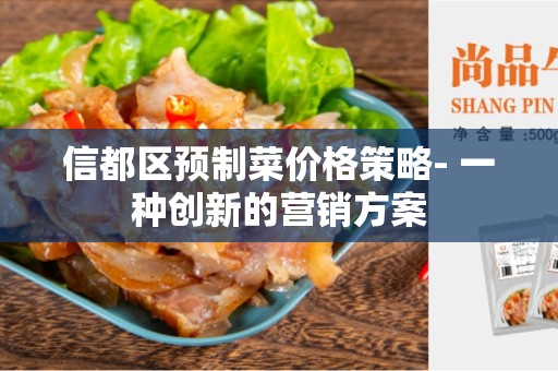 信都区预制菜价格策略- 一种创新的营销方案