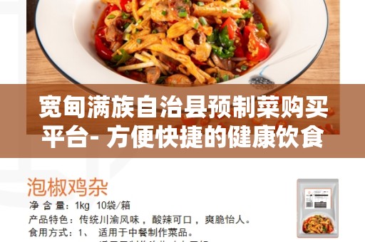 宽甸满族自治县预制菜购买平台- 方便快捷的健康饮食选择