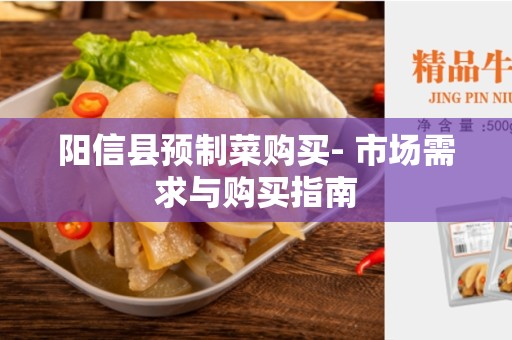 阳信县预制菜购买- 市场需求与购买指南