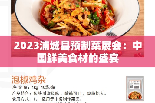 2023浦城县预制菜展会：中国鲜美食材的盛宴