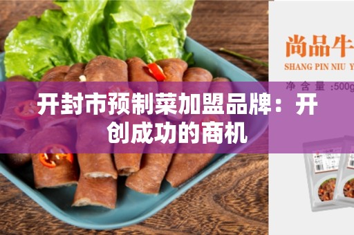 开封市预制菜加盟品牌：开创成功的商机