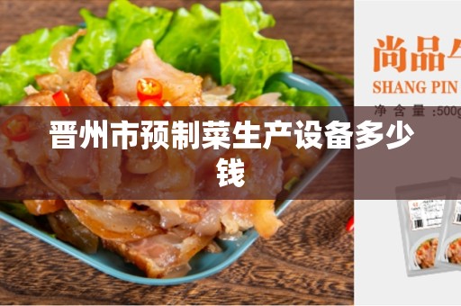 晋州市预制菜生产设备多少钱