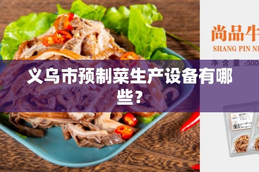 义乌市预制菜生产设备有哪些？