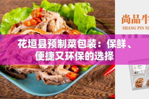 花垣县预制菜包装：保鲜、便捷又环保的选择