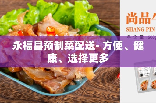 永福县预制菜配送- 方便、健康、选择更多