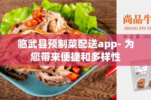 临武县预制菜配送app- 为您带来便捷和多样性