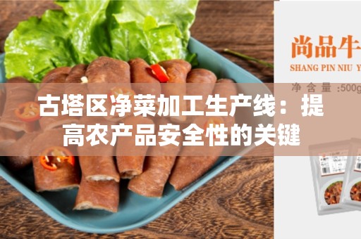 古塔区净菜加工生产线：提高农产品安全性的关键