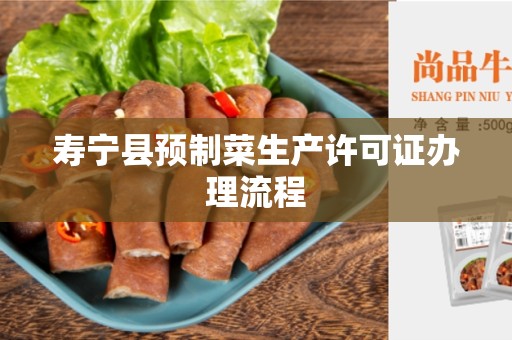 寿宁县预制菜生产许可证办理流程