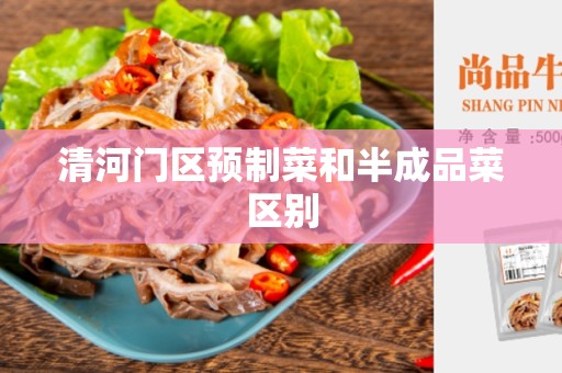 清河门区预制菜和半成品菜区别