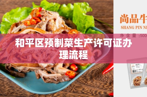 和平区预制菜生产许可证办理流程