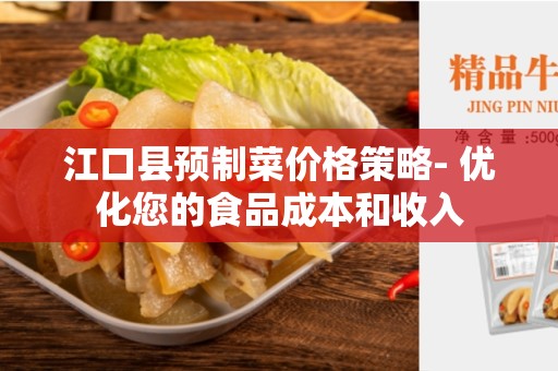 江口县预制菜价格策略- 优化您的食品成本和收入