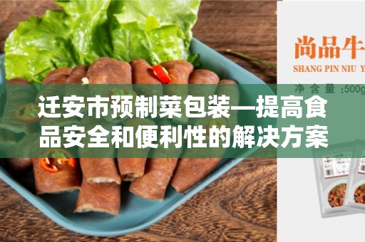 迁安市预制菜包装—提高食品安全和便利性的解决方案