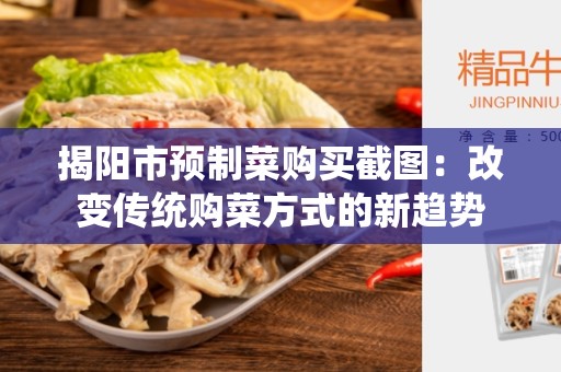 揭阳市预制菜购买截图：改变传统购菜方式的新趋势