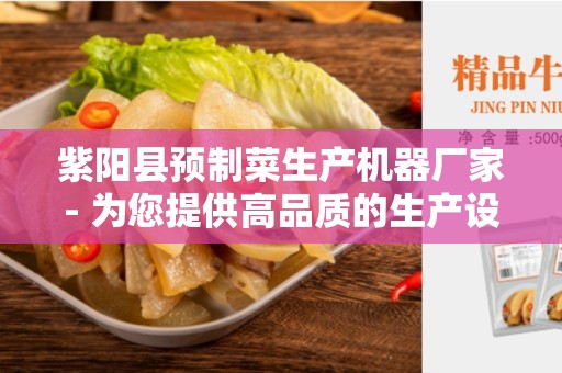 紫阳县预制菜生产机器厂家- 为您提供高品质的生产设备