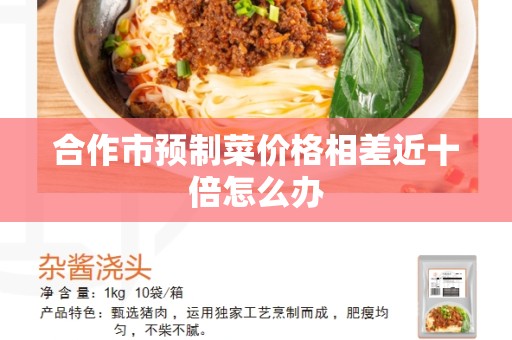 合作市预制菜价格相差近十倍怎么办