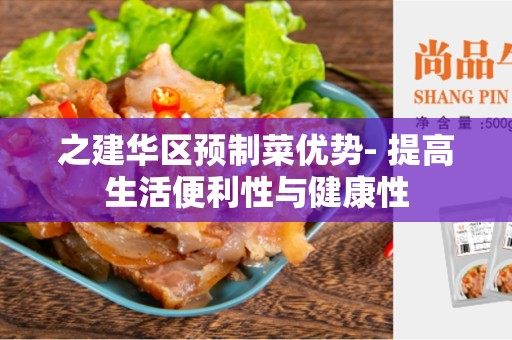 之建华区预制菜优势- 提高生活便利性与健康性