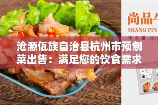 沧源佤族自治县杭州市预制菜出售：满足您的饮食需求