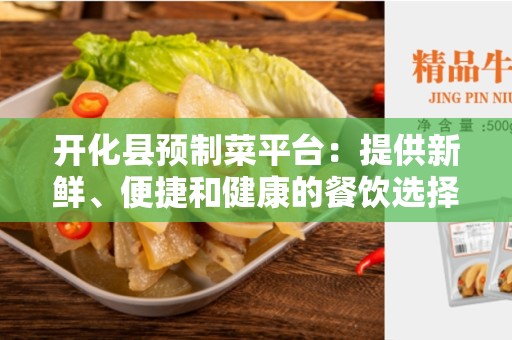 开化县预制菜平台：提供新鲜、便捷和健康的餐饮选择