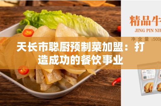 天长市聪厨预制菜加盟：打造成功的餐饮事业