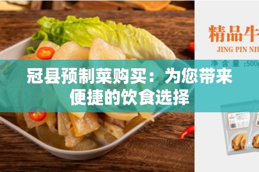 冠县预制菜购买：为您带来便捷的饮食选择