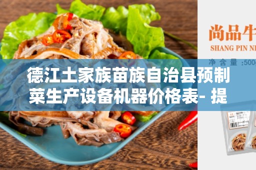 德江土家族苗族自治县预制菜生产设备机器价格表- 提供高效的预制菜生产解决方案