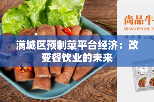 满城区预制菜平台经济：改变餐饮业的未来