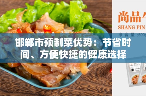 邯郸市预制菜优势：节省时间、方便快捷的健康选择