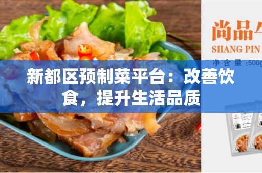 新都区预制菜平台：改善饮食，提升生活品质